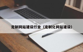 枣阳定制网站建设行业（定制化网站建设）