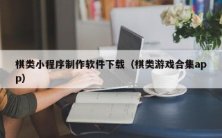 枣阳棋类小程序制作软件下载（棋类游戏合集app）