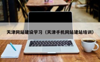 枣阳天津网站建设学习（天津手机网站建站培训）